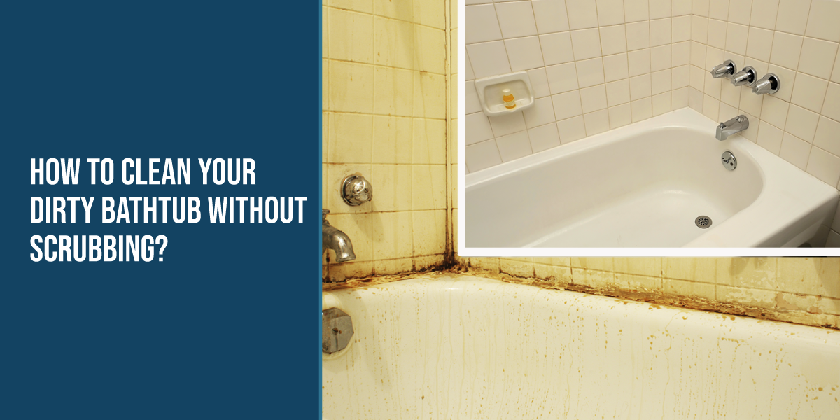 How to Clean Your Dirty Bathtub Without Scrubbing Step by Step